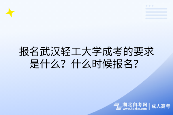 報名武漢輕工大學成考的要求是什么？什么時候報名？