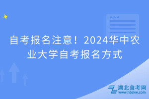 自考報名注意！2024華中農(nóng)業(yè)大學自考報名方式