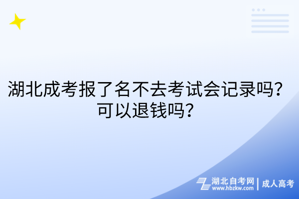 湖北成考報(bào)了名不去考試會(huì)記錄嗎？可以退錢(qián)嗎？