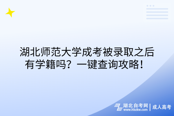 湖北師范大學(xué)成考被錄取之后有學(xué)籍嗎？一鍵查詢(xún)攻略！