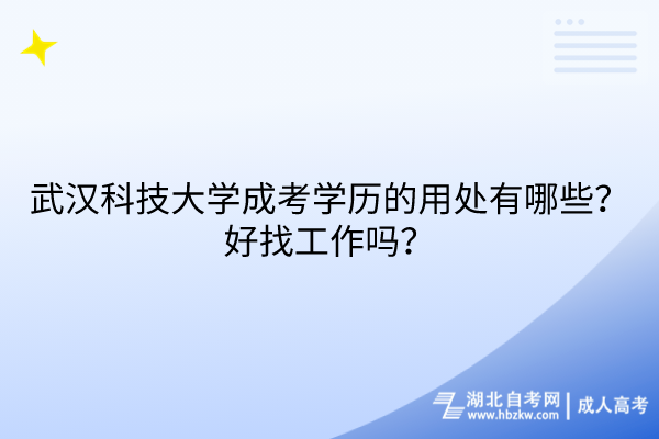 武漢科技大學成考學歷的用處有哪些？好找工作嗎？