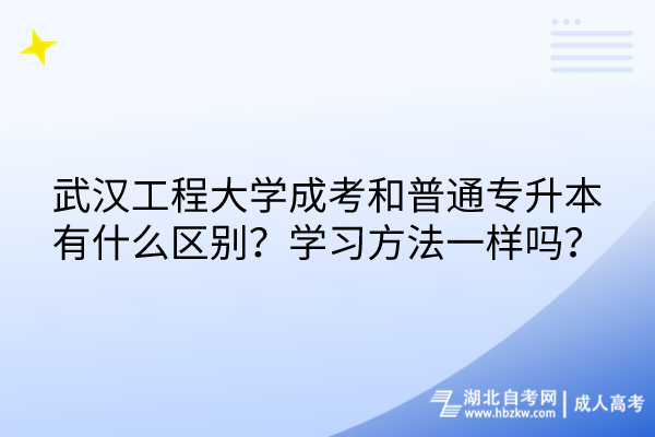 武漢工程大學(xué)成考和普通專升本有什么區(qū)別？學(xué)習(xí)方法一樣嗎？