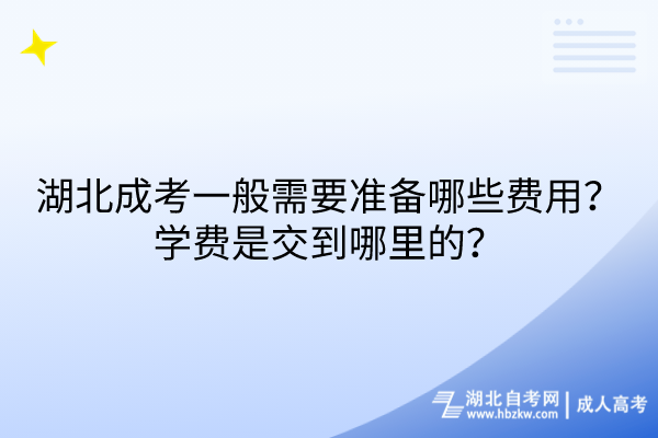 湖北成考一般需要準備哪些費用？學費是交到哪里的？