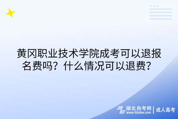 黃岡職業(yè)技術(shù)學院成考可以退報名費嗎？什么情況可以退費？