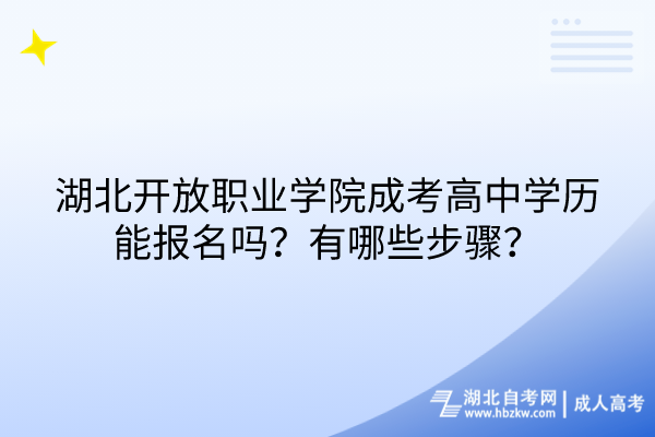 湖北開放職業(yè)學院成考高中學歷能報名嗎？有哪些步驟？