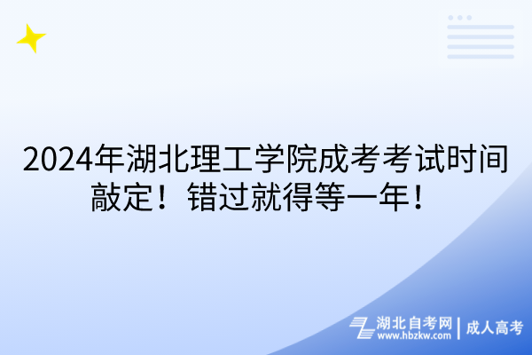 2024年湖北理工學(xué)院成考考試時(shí)間敲定！錯(cuò)過就得等一年！