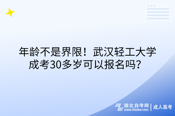 年齡不是界限！武漢輕工大學(xué)成考30多歲可以報(bào)名嗎？