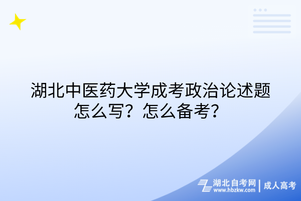 湖北中醫(yī)藥大學(xué)成考政治論述題怎么寫？怎么備考？