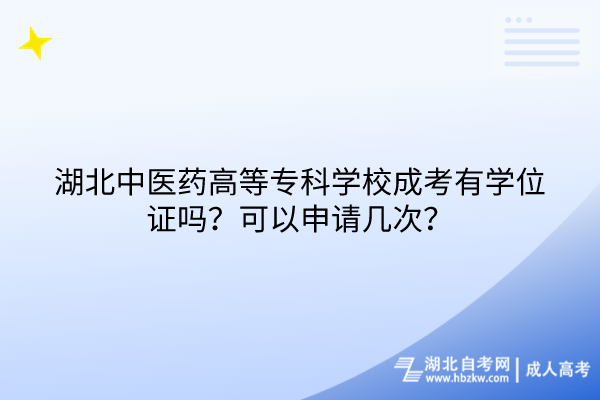 湖北中醫(yī)藥高等專科學(xué)校成考有學(xué)位證嗎？可以申請(qǐng)幾次？