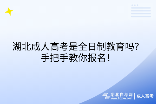 湖北成人高考是全日制教育嗎？手把手教你報名！