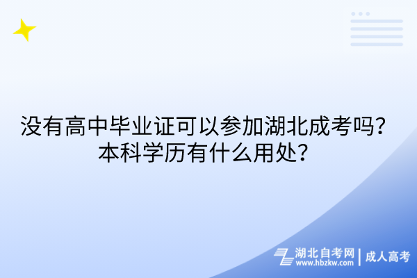 沒有高中畢業(yè)證可以參加湖北成考嗎？本科學(xué)歷有什么用處？