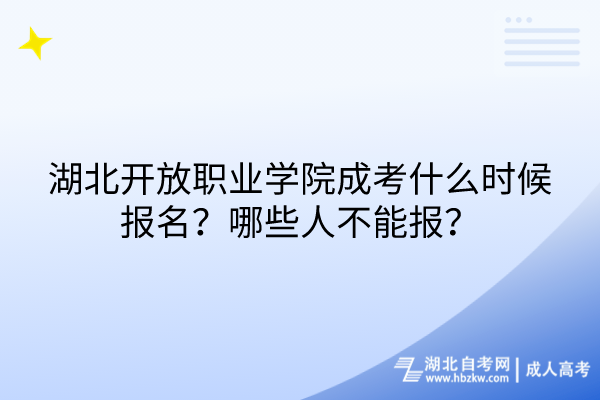 湖北開(kāi)放職業(yè)學(xué)院成考什么時(shí)候報(bào)名？哪些人不能報(bào)？