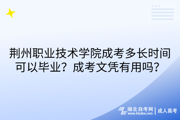 荊州職業(yè)技術學院成考多長時間可以畢業(yè)？成考文憑有用嗎？