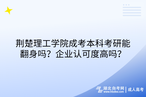 荊楚理工學(xué)院成考本科考研能翻身嗎？企業(yè)認(rèn)可度高嗎？