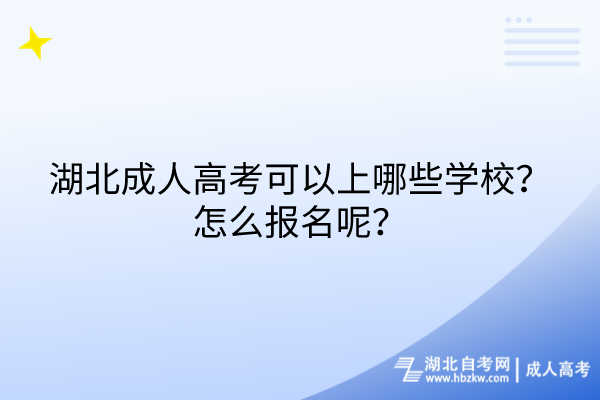 湖北成人高考可以上哪些學(xué)校？怎么報(bào)名呢？