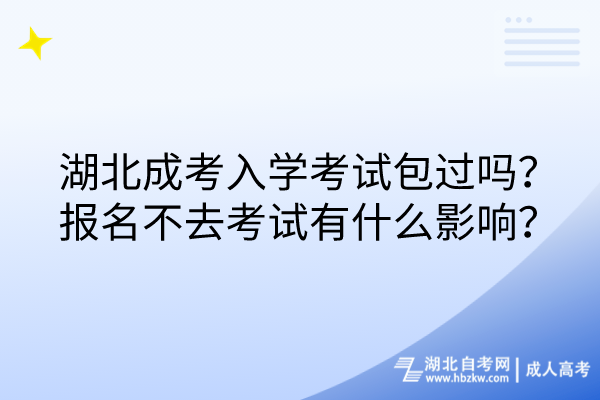 湖北成考入學(xué)考試包過(guò)嗎？報(bào)名不去考試有什么影響？