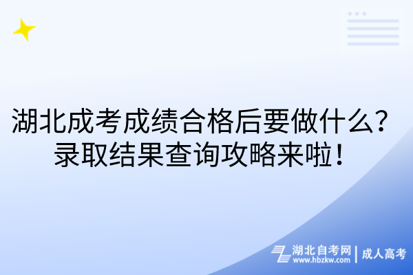 湖北成考成績合格后要做什么？錄取結(jié)果查詢攻略來啦！