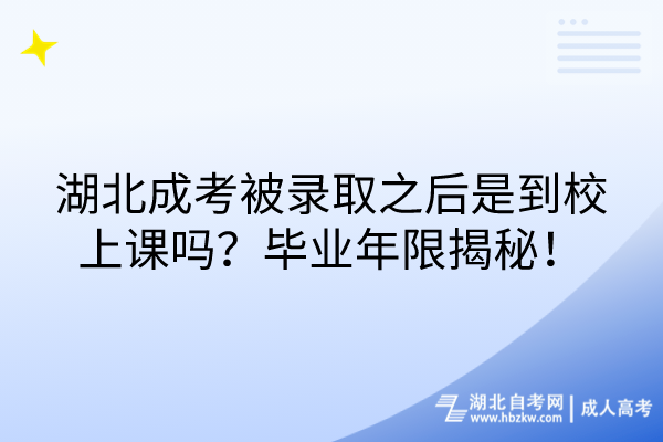 湖北成考被錄取之后是到校上課嗎？畢業(yè)年限揭秘！