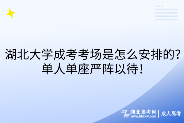 湖北大學(xué)成考考場是怎么安排的？單人單座嚴陣以待！