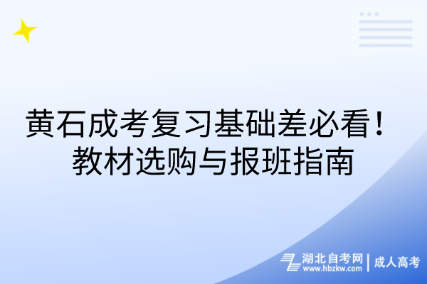 黃石成考復(fù)習(xí)基礎(chǔ)差必看！教材選購與報班指南！