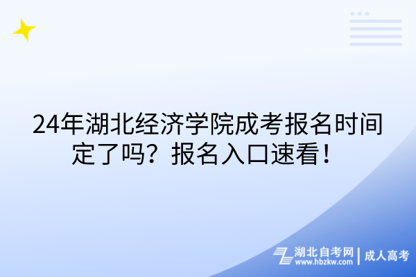 24年湖北經(jīng)濟(jì)學(xué)院成考報名時間定了嗎？報名入口速看！