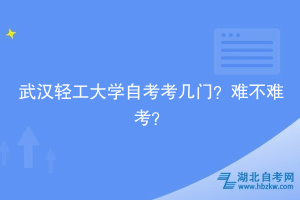武漢輕工大學(xué)自考考幾門？難不難考？