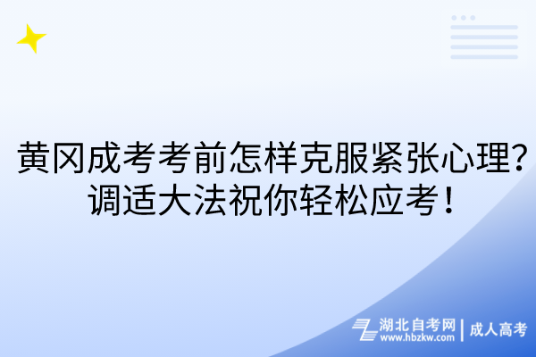 黃岡成考考前怎樣克服緊張心理？調適大法祝你輕松應考！