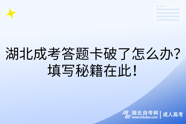 湖北成考答題卡破了怎么辦？填寫秘籍在此！