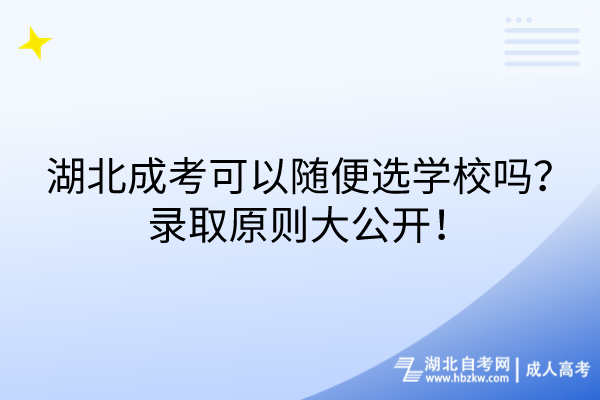 湖北成考可以隨便選學校嗎？錄取原則大公開！
