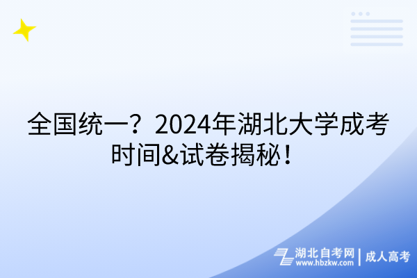 全國(guó)統(tǒng)一？2024年湖北大學(xué)成考時(shí)間&試卷揭秘！