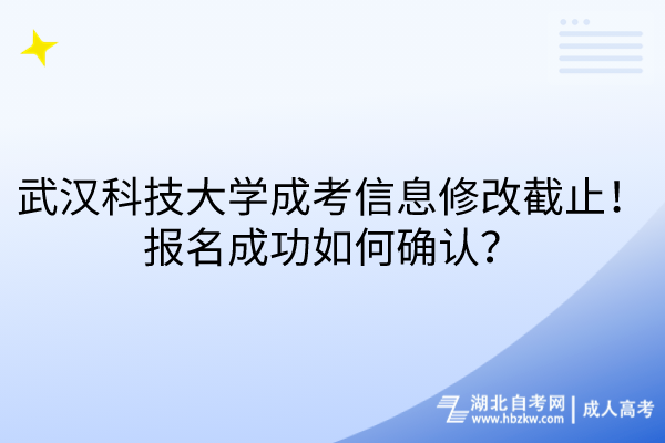 武漢科技大學(xué)成考信息修改截止！報(bào)名成功如何確認(rèn)？