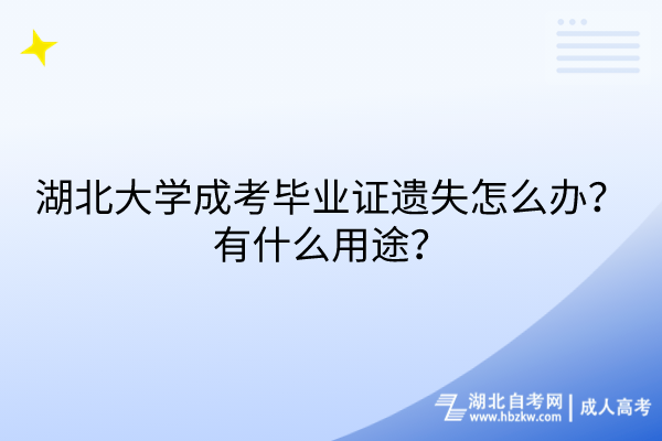 湖北大學(xué)成考畢業(yè)證遺失怎么辦？有什么用途？