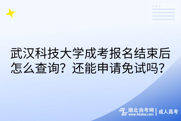 武漢科技大學成考報名結束后怎么查詢？還能申請免試嗎？