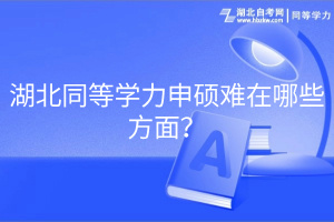 湖北同等學(xué)力申碩難在哪些方面？