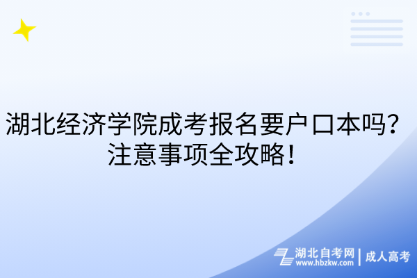 湖北經(jīng)濟學院成考報名要戶口本嗎？注意事項全攻略！