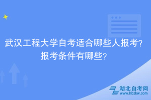 武漢工程大學自考?適合哪些人報考？報考條件有哪些？