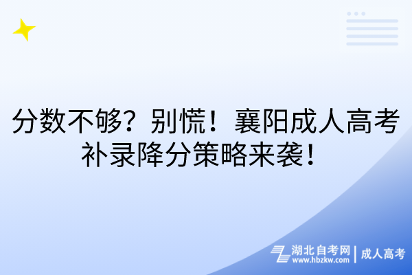 分數(shù)不夠？別慌！襄陽成人高考補錄降分策略來襲！