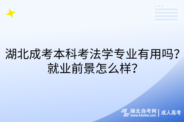 湖北成考本科考法學(xué)專業(yè)有用嗎？就業(yè)前景怎么樣？