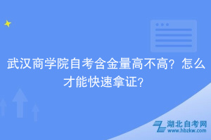 武漢商學(xué)院自考含金量高不高？怎么才能快速拿證？