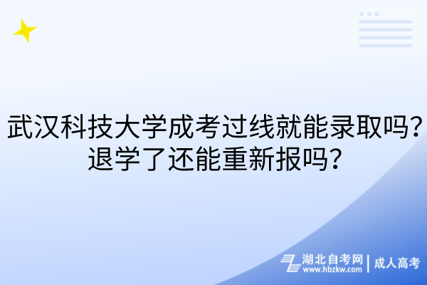 武漢科技大學(xué)成考過(guò)線就能錄取嗎？退學(xué)了還能重新報(bào)嗎？