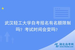 武漢輕工大學(xué)自考報(bào)名有名額限制嗎？考試時(shí)間會(huì)變嗎？