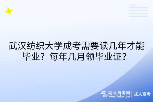 武漢紡織大學(xué)成考需要讀幾年才能畢業(yè)？每年幾月領(lǐng)畢業(yè)證？