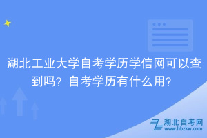湖北工業(yè)大學(xué)自考學(xué)歷學(xué)信網(wǎng)可以查到嗎？自考學(xué)歷有什么用？