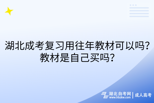 湖北成考復(fù)習(xí)用往年教材可以嗎？教材是自己買嗎？