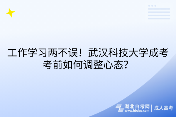 工作學習兩不誤！武漢科技大學成考考前如何調整心態(tài)？