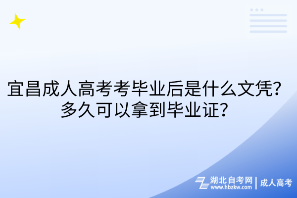 宜昌成人高考考畢業(yè)后是什么文憑？多久可以拿到畢業(yè)證？