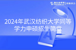 2024年武漢紡織大學(xué)同等學(xué)力申碩招生簡(jiǎn)章