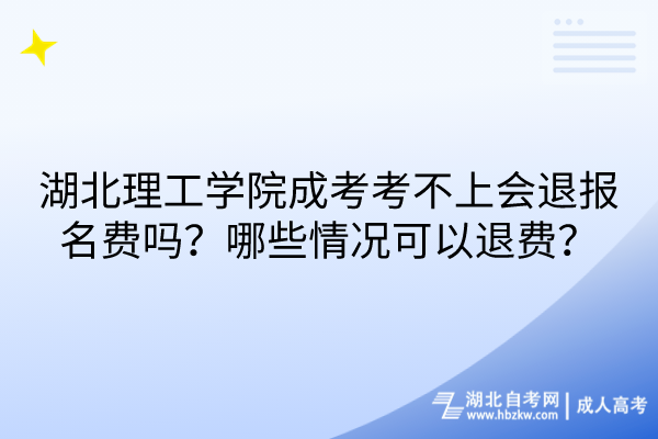 湖北理工學(xué)院成考考不上會(huì)退報(bào)名費(fèi)嗎？哪些情況可以退費(fèi)？