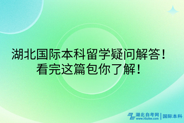 湖北國際本科留學(xué)疑問解答！看完這篇包你了解！