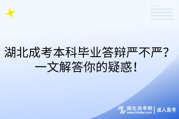 湖北成考本科畢業(yè)答辯嚴不嚴？一文解答你的疑惑！